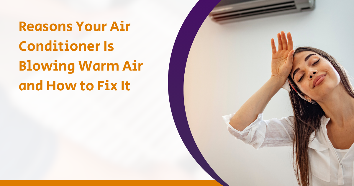 Reasons Your Air Conditioner Is Blowing Warm Air and How to Fix It